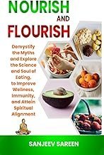 Nourish and Flourish: Demystify the Myths and Explore the Science and Soul of Eating, to Improve Wellness, Immunity, and Attain Spiritual Alignment. (Spiritual Uplifting Books) 