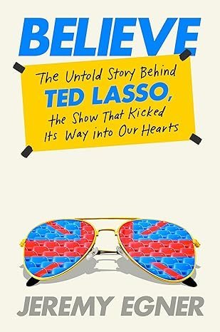 Believe: The Untold Story Behind Ted Lasso, the Show That Kicked Its Way into Our Hearts