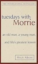 Tuesdays with Morrie: An old man, a young man, and life’s greatest lesson