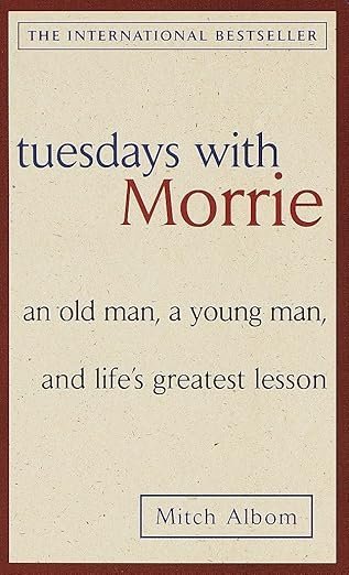 Tuesdays with Morrie: An old man, a young man, and life’s greatest lesson
