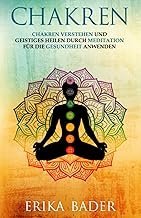 Chakren: Chakren verstehen und geistiges Heilen durch Meditation für die Gesundheit anwenden